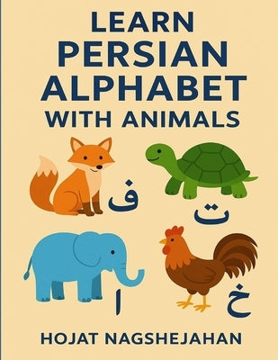 Learn Persian Alphabet with Animals: My First Farsi ABC Book: Teach Your Child Persian Letters and Animal Names Easily by Naghshejahan, Hojat