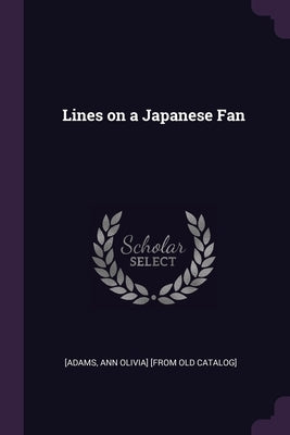 Lines on a Japanese Fan by [Adams, Ann Olivia] [From Old Catalog]