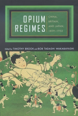 Opium Regimes: China, Britain, and Japan, 1839-1952 by Brook, Timothy
