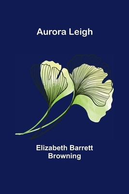 Aurora Leigh by Barrett Browning, Elizabeth