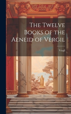 The Twelve Books of the Aeneid of Vergil by Virgil