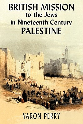 British Mission to the Jews in Nineteenth-Century Palestine by Perry, Yaron