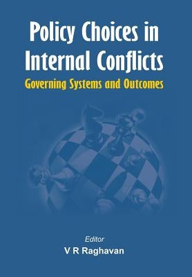 Policy Choices in Internal Conflicts - Governing Systems and Outcomes by Raghavan, V. R.
