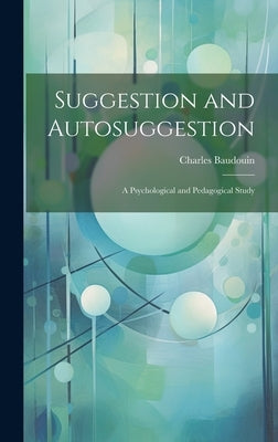 Suggestion and Autosuggestion: A Psychological and Pedagogical Study by Charles, Baudouin