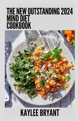 The New Outstanding 2024 Mind Diet Cookbook: Essential Guide With Healthy Recipes by Bryant, Kaylee