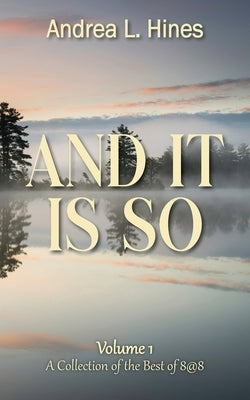 And It Is So: A Collection of the Best of 8@8 by Hines, Andrea L.
