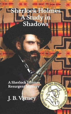 Sherlock Holmes A Study in Shadows: A Sherlock Holmes Resurgent Mystery by Varney, J. B.