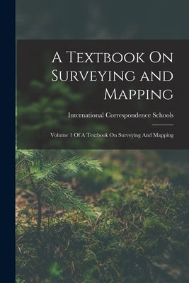 A Textbook On Surveying and Mapping: Volume 1 Of A Textbook On Surveying And Mapping by International Correspondence Schools