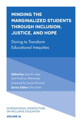 Minding the Marginalized Students Through Inclusion, Justice, and Hope: Daring to Transform Educational Inequities by W. Lalas, Jose