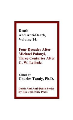 Death And Anti-Death, Volume 14: Four Decades After Michael Polanyi, Three Centuries After G. W. Leibniz by Tandy, Charles