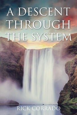 A Descent Through the System by Corrado, Rick