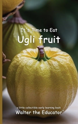 It's Time to Eat Ugli fruit by Walter the Educator