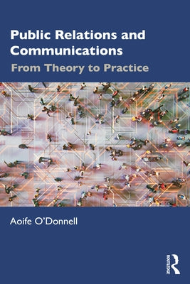 Public Relations and Communications: From Theory to Practice by O'Donnell, Aoife