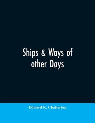 Ships & ways of other days by Chatterton, Edward K.