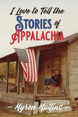 I Love to Tell the Stories of Appalachia by Mullins, Myron C.
