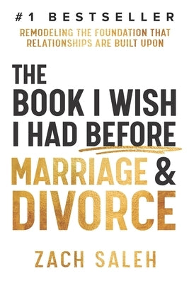 The Book I Wish I Had Before Marriage and Divorce: Remodeling the Foundation That Relationships Are Built Upon by Saleh, Zach