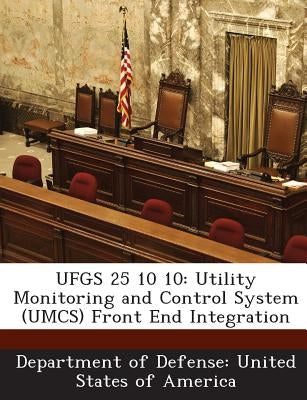 Ufgs 25 10 10: Utility Monitoring and Control System (Umcs) Front End Integration by Department of Defense United States of