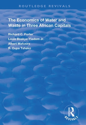 The Economics of Water and Waste in Three African Capitals by Porter, Richard C.