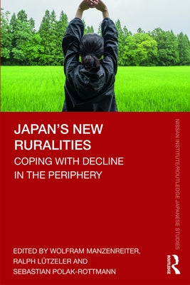 Japan's New Ruralities: Coping with Decline in the Periphery by Manzenreiter, Wolfram