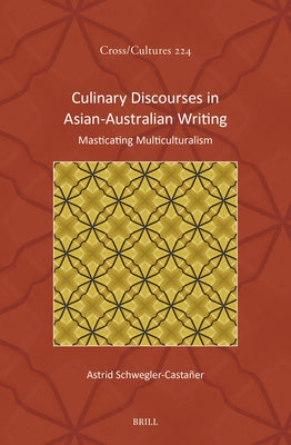 Culinary Discourses in Asian-Australian Writing: Masticating Multiculturalism by Schwegler-Castañer, Astrid