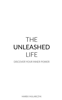 The Unleashed Life: Discover Your Inner Power by Mularczyk, Marek