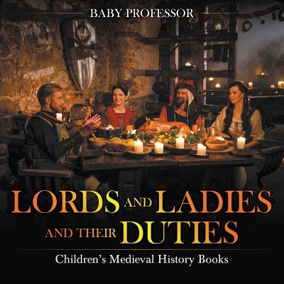 Lords and Ladies and Their Duties- Children's Medieval History Books by Baby Professor