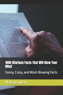 1000 Hilarious Facts That Will Blow Your Mind: Funny, Crazy, and Mind-Blowing Facts by Guled, Mahad