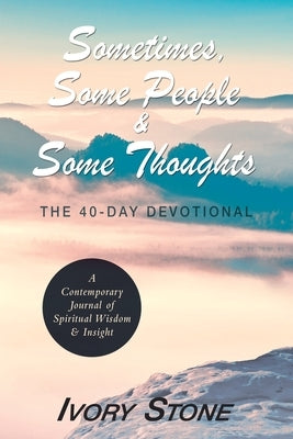 Sometimes, Some People & Some Thoughts: The 40-Day Devotional by Stone, Ivory