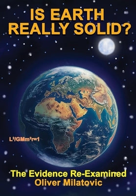 Is Earth Really Solid?: The Evidence Re-Examined by Milatovic, Oliver