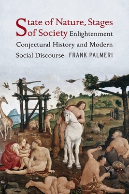 State of Nature, Stages of Society: Enlightenment Conjectural History and Modern Social Discourse by Palmeri, Frank