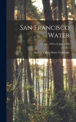San Francisco Water; v.4 (Jan. 1925)-v.8 (Jan. 1930) by Spring Valley Water Company (San Fran