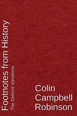 Footnotes From History: The Debord Variations by Campbell Robinson, Colin