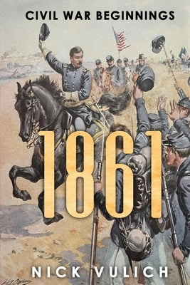 1861: Civil War Beginnings by Vulich, Nick