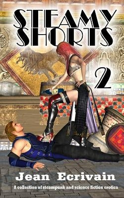 Steamy Shorts 2: A collection of Steampunk and Science Fiction Erotica short fiction by Ecrivain, Jean