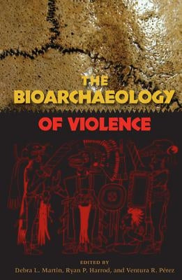 The Bioarchaeology of Violence by Martin, Debra L.