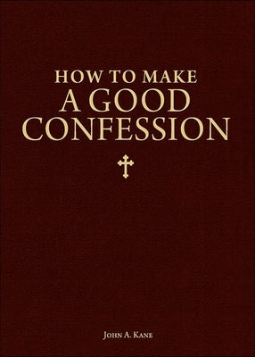 How to Make a Good Confession: A Pocket Guide to Reconciliation with God by Kane, John A.