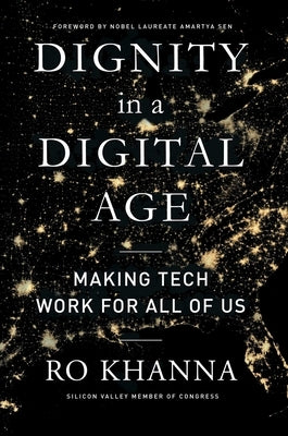 Dignity in a Digital Age: Making Tech Work for All of Us by Khanna, Ro