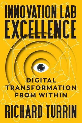 Innovation Lab Excellence: Digital Transformation from Within by Turrin, Richard