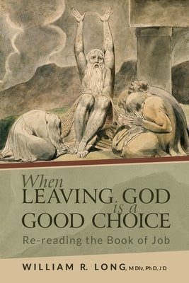 When Leaving God is a Good Choice: Re-reading the Book of Job by Long, William R.
