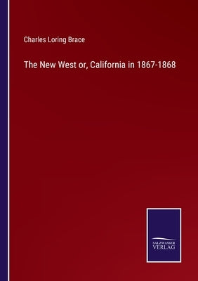 The New West or, California in 1867-1868 by Brace, Charles Loring