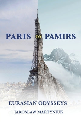 Paris to Pamirs: Eurasian Odysseys by Martyniuk, Jaroslaw