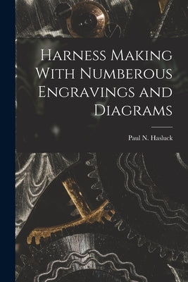 Harness Making With Numberous Engravings and Diagrams by Hasluck, Paul N.