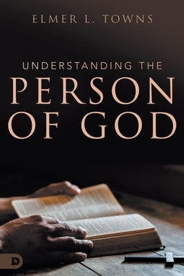 Understanding the Person of God by Towns, Elmer L.