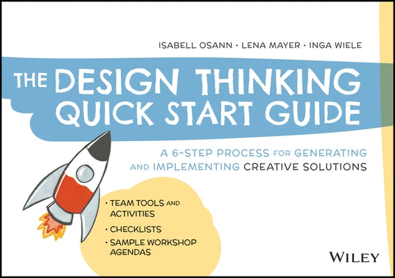 The Design Thinking Quick Start Guide: A 6-Step Process for Generating and Implementing Creative Solutions by Osann, Isabell