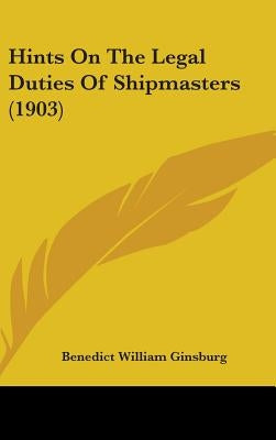 Hints On The Legal Duties Of Shipmasters (1903) by Ginsburg, Benedict William