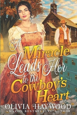 A Miracle Leads Her to the Cowboy's Heart: A Christian Historical Romance Book by Haywood, Olivia