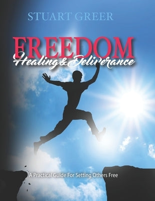 Freedom Healing and Deliverance: A Practical Guide For Setting Others Free by Greer, Cathy
