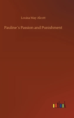 Pauline´s Passion and Punishment by Alcott, Louisa May