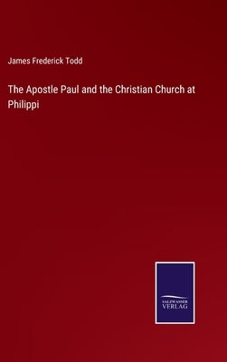 The Apostle Paul and the Christian Church at Philippi by Todd, James Frederick