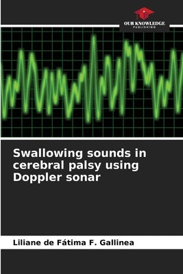 Swallowing sounds in cerebral palsy using Doppler sonar by F. Gallinea, Liliane de Fátima